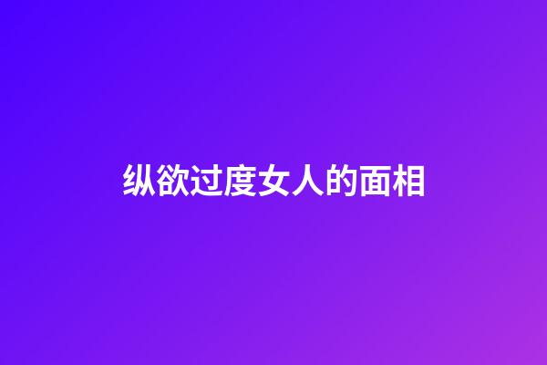 纵欲过度女人的面相