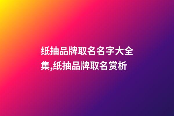 纸抽品牌取名名字大全集,纸抽品牌取名赏析-第1张-商标起名-玄机派