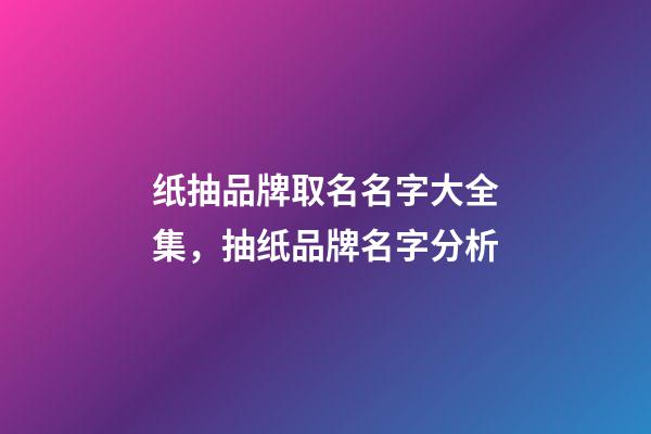 纸抽品牌取名名字大全集，抽纸品牌名字分析-第1张-商标起名-玄机派