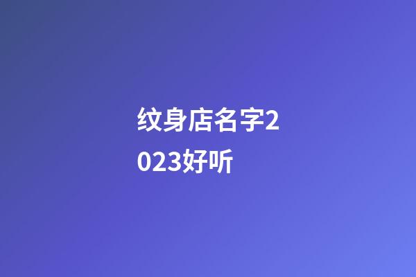 纹身店名字2023好听