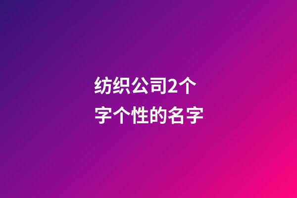 纺织公司2个字个性的名字