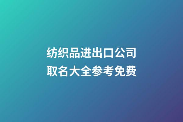 纺织品进出口公司取名大全参考免费-第1张-公司起名-玄机派