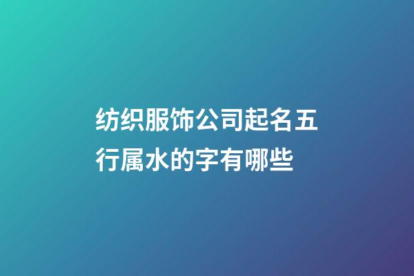 纺织服饰公司起名五行属水的字有哪些-第1张-公司起名-玄机派