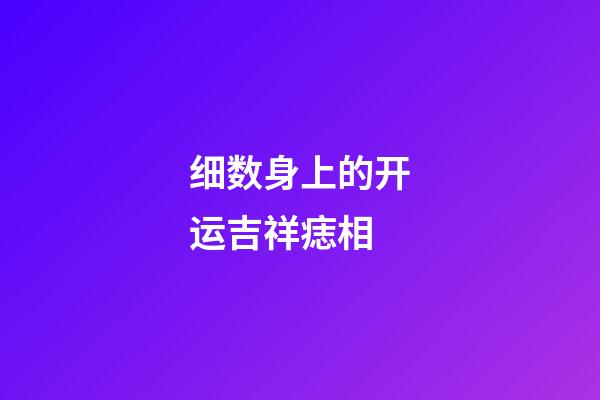 细数身上的开运吉祥痣相
