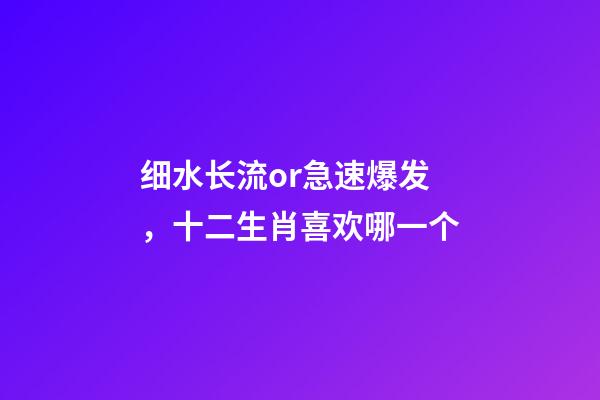 细水长流or急速爆发，十二生肖喜欢哪一个