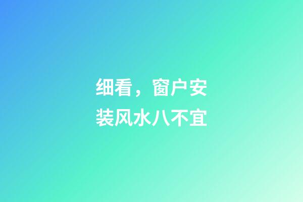 细看，窗户安装风水八不宜