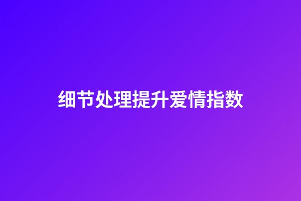 细节处理提升爱情指数