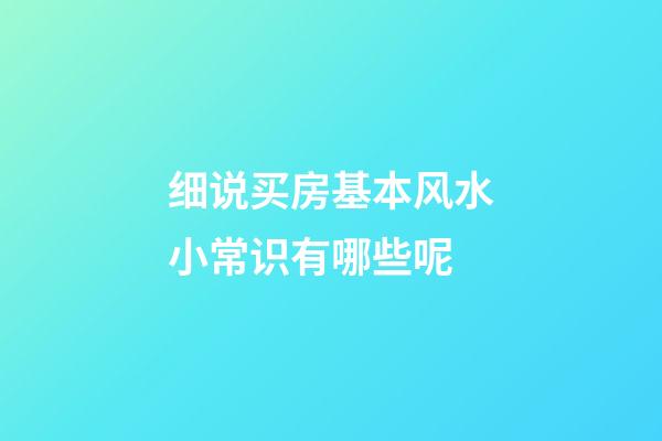 细说买房基本风水小常识有哪些呢