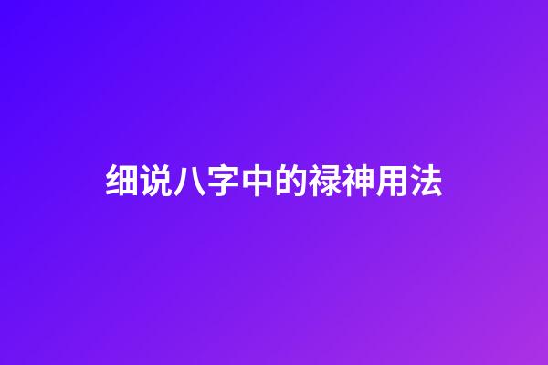 细说八字中的禄神用法