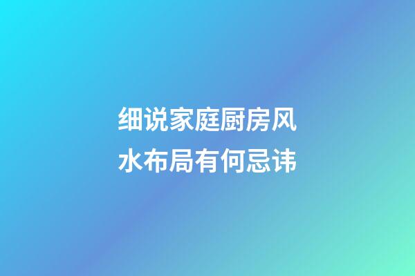 细说家庭厨房风水布局有何忌讳