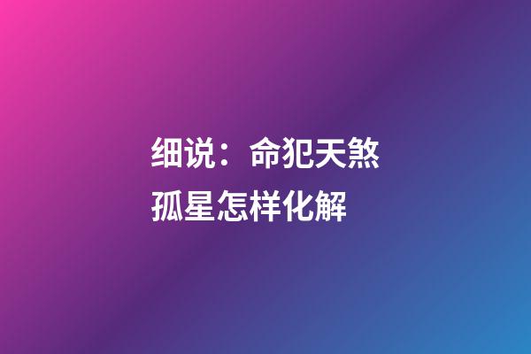 细说：命犯天煞孤星怎样化解