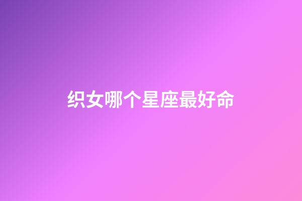 织女哪个星座最好命