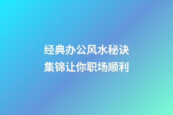 经典办公风水秘诀集锦让你职场顺利