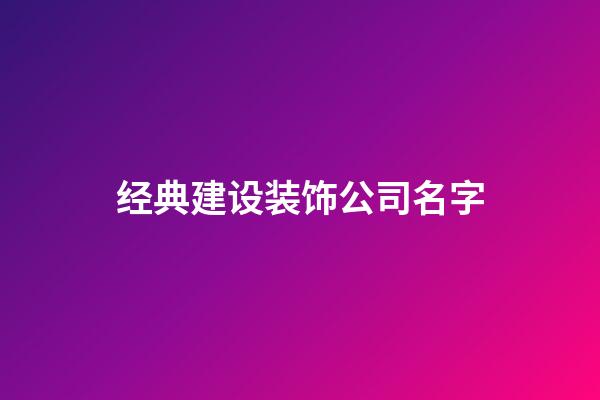 经典建设装饰公司名字-第1张-公司起名-玄机派