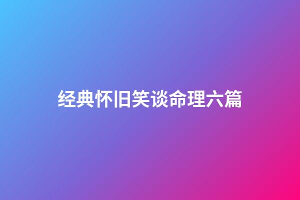 经典怀旧笑谈命理六篇