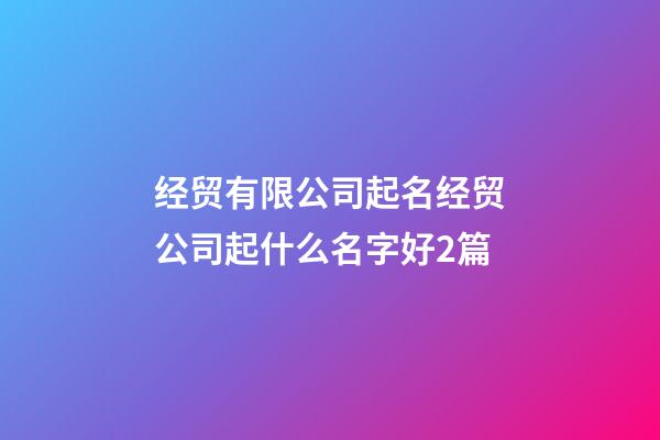 经贸有限公司起名经贸公司起什么名字好2篇-第1张-公司起名-玄机派