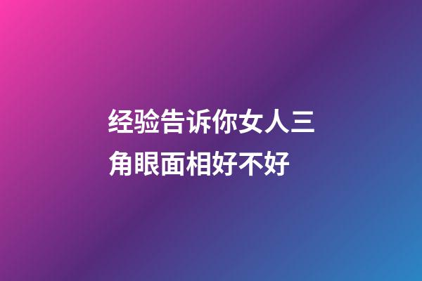 经验告诉你女人三角眼面相好不好
