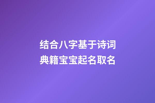 结合八字基于诗词典籍宝宝起名取名