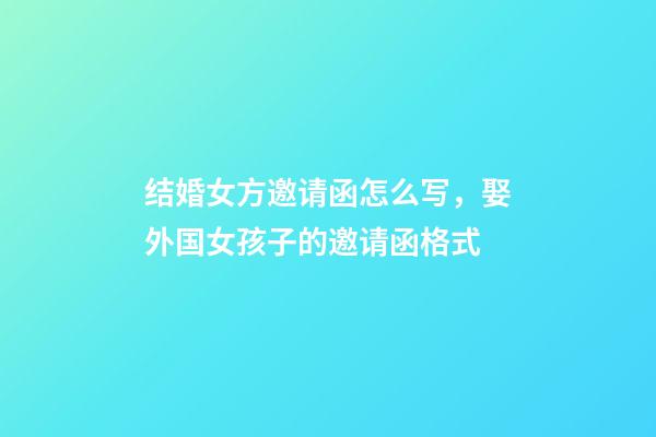 结婚女方邀请函怎么写，娶外国女孩子的邀请函格式-第1张-观点-玄机派