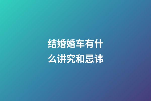 结婚婚车有什么讲究和忌讳