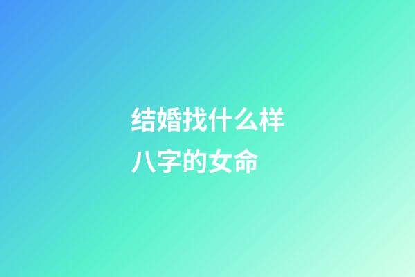结婚找什么样八字的女命?