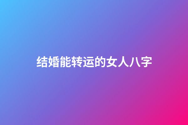 结婚能转运的女人八字