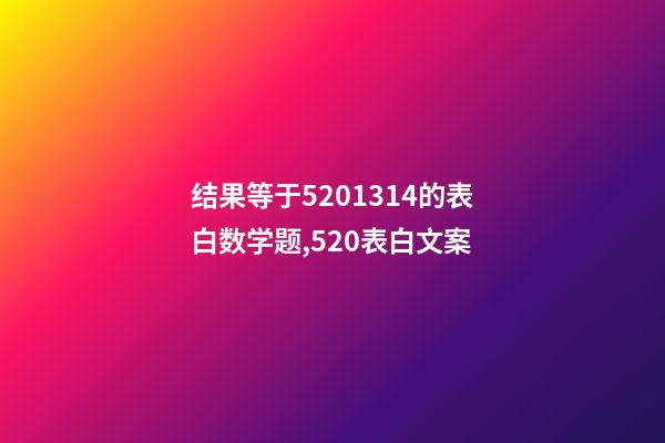 结果等于5201314的表白数学题,520表白文案-第1张-观点-玄机派