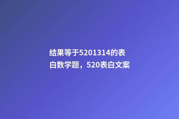 结果等于5201314的表白数学题，520表白文案-第1张-观点-玄机派