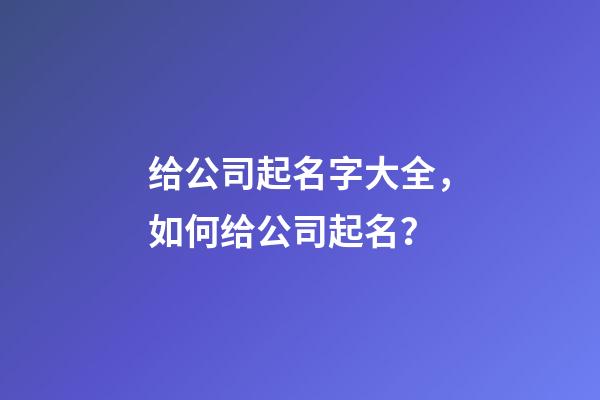 给公司起名字大全，如何给公司起名？