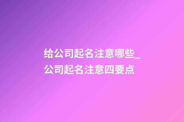 给公司起名注意哪些_公司起名注意四要点-第1张-公司起名-玄机派