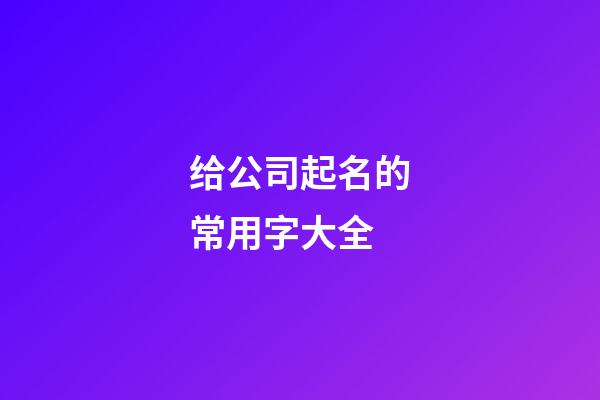 给公司起名的常用字大全