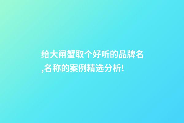 给大闸蟹取个好听的品牌名,名称的案例精选分析!-第1张-商标起名-玄机派