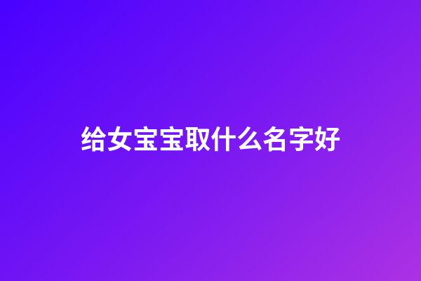 给女宝宝取什么名字好