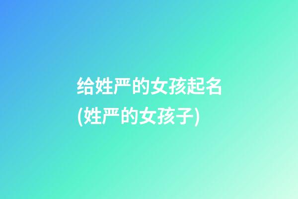 给姓严的女孩起名(姓严的女孩子)