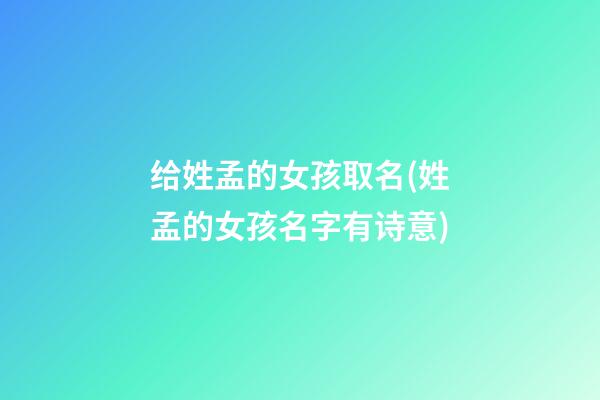 给姓孟的女孩取名(姓孟的女孩名字有诗意)