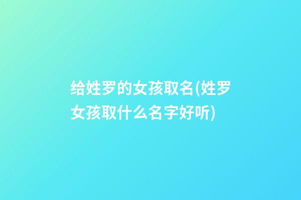 给姓罗的女孩取名(姓罗女孩取什么名字好听)