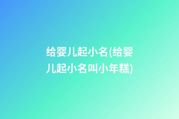 给婴儿起小名(给婴儿起小名叫小年糕)