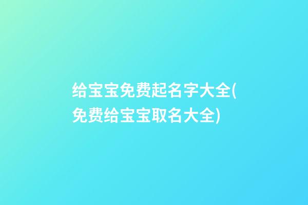 给宝宝免费起名字大全(免费给宝宝取名大全)