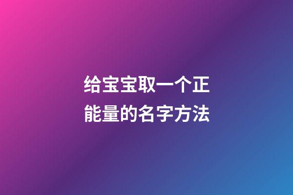给宝宝取一个正能量的名字方法