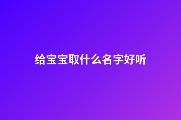 给宝宝取什么名字好听