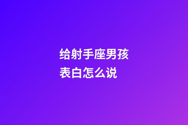 给射手座男孩表白怎么说-第1张-星座运势-玄机派