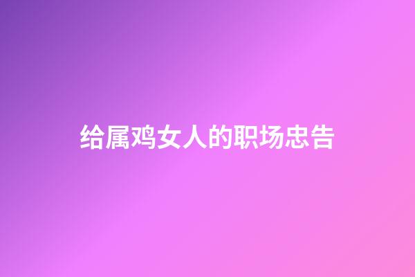 给属鸡女人的职场忠告