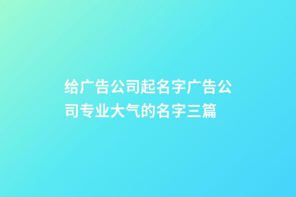 给广告公司起名字广告公司专业大气的名字三篇-第1张-公司起名-玄机派