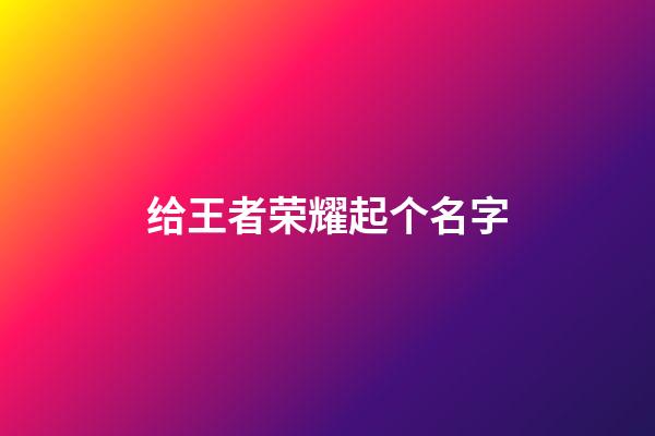 给王者荣耀起个名字
