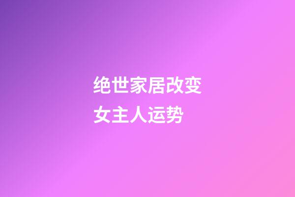 绝世家居改变女主人运势