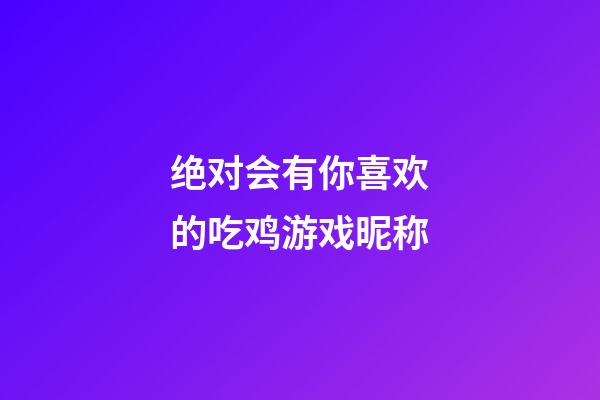 绝对会有你喜欢的吃鸡游戏昵称