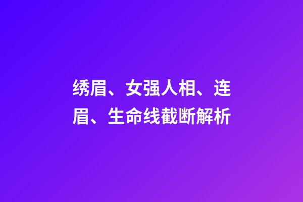 绣眉、女强人相、连眉、生命线截断解析