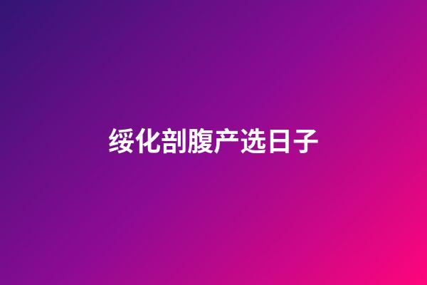 绥化剖腹产选日子