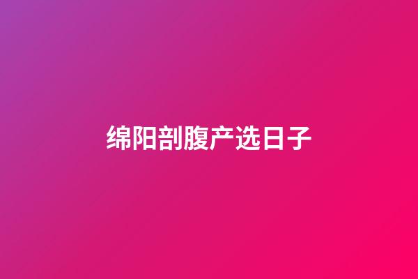 绵阳剖腹产选日子