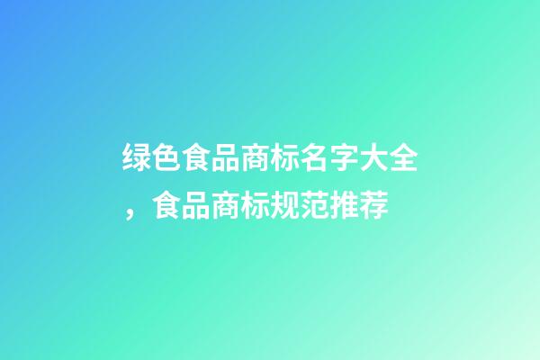 绿色食品商标名字大全，食品商标规范推荐-第1张-商标起名-玄机派